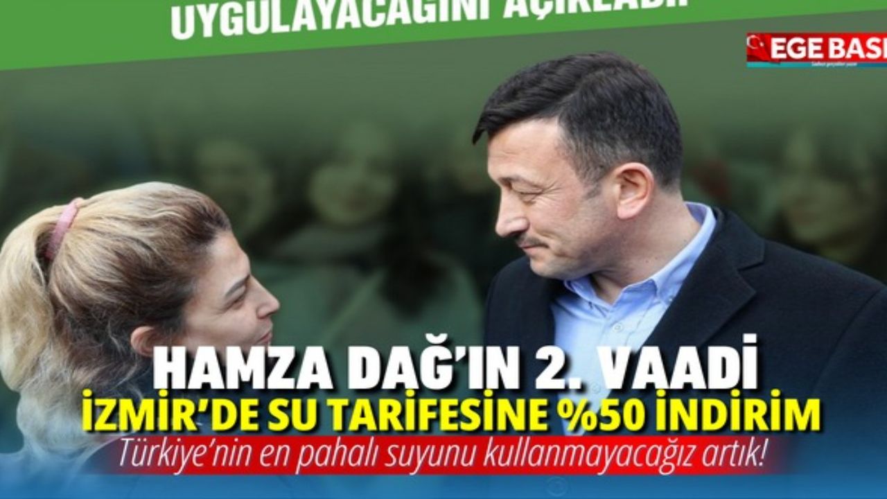 Hamza Dağ: İzmir'de Su Tarifelerinde Yüzde 50 İndirim Vaadi! Türkiyenin en pahalı suyunu kullanmayacağız artık!